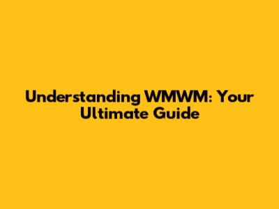 Understanding WMWM: Your Ultimate Guide