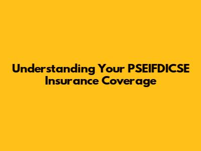 Understanding Your PSEIFDICSE Insurance Coverage