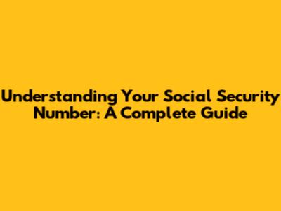 Understanding Your Social Security Number: A Complete Guide