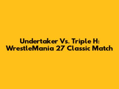 Undertaker Vs. Triple H: WrestleMania 27 Classic Match