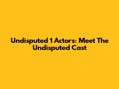 Undisputed 1 Actors: Meet The Undisputed Cast