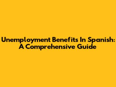 Unemployment Benefits In Spanish: A Comprehensive Guide