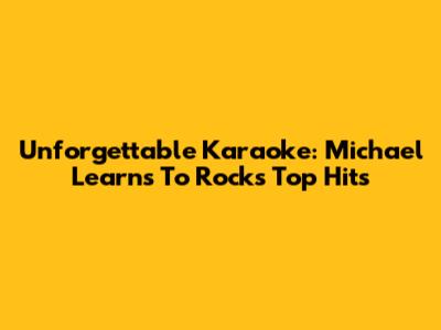 Unforgettable Karaoke: Michael Learns To Rock's Top Hits