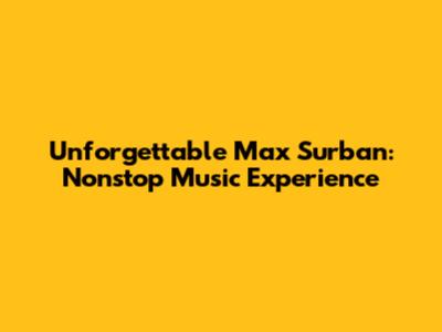 Unforgettable Max Surban: Nonstop Music Experience