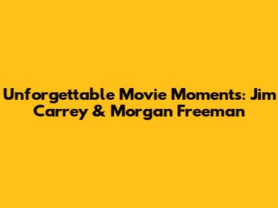Unforgettable Movie Moments: Jim Carrey & Morgan Freeman