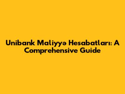 Unibank Maliyyə Hesabatları: A Comprehensive Guide