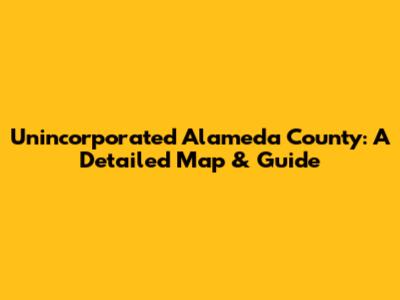 Unincorporated Alameda County: A Detailed Map & Guide