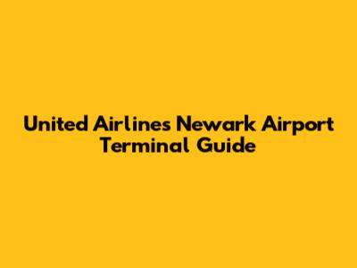 United Airlines Newark Airport Terminal Guide