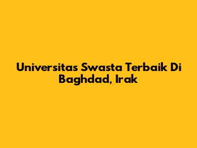 Universitas Swasta Terbaik Di Baghdad, Irak