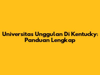 Universitas Unggulan Di Kentucky: Panduan Lengkap