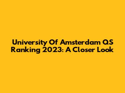 University Of Amsterdam QS Ranking 2023: A Closer Look