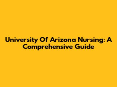 University Of Arizona Nursing: A Comprehensive Guide