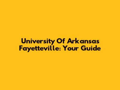 University Of Arkansas Fayetteville: Your Guide
