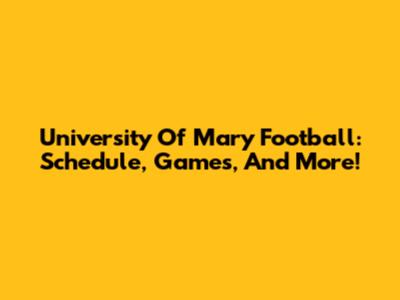University Of Mary Football: Schedule, Games, And More!