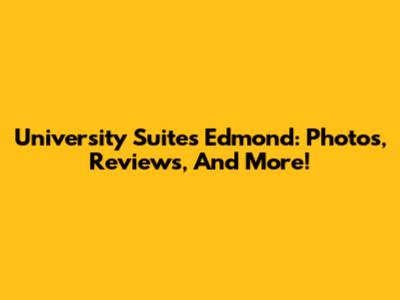 University Suites Edmond: Photos, Reviews, And More!