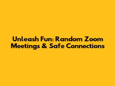 Unleash Fun: Random Zoom Meetings & Safe Connections
