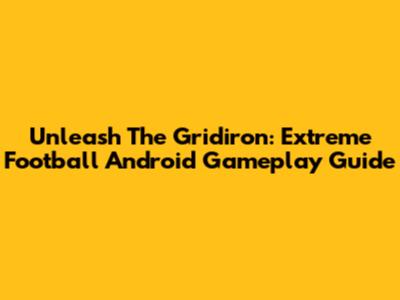 Unleash The Gridiron: Extreme Football Android Gameplay Guide