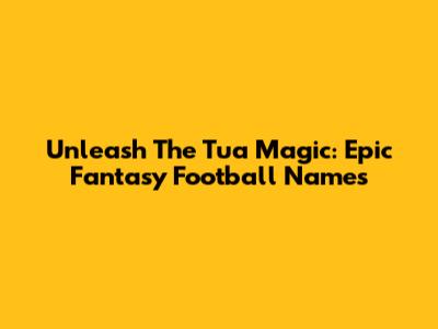 Unleash The Tua Magic: Epic Fantasy Football Names