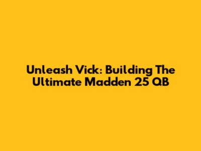 Unleash Vick: Building The Ultimate Madden 25 QB