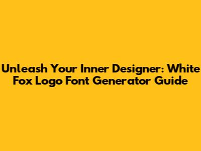 Unleash Your Inner Designer: White Fox Logo Font Generator Guide