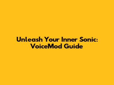 Unleash Your Inner Sonic: VoiceMod Guide