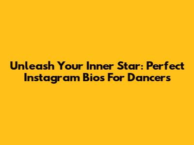 Unleash Your Inner Star: Perfect Instagram Bios For Dancers