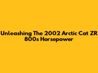Unleashing The 2002 Arctic Cat ZR 800's Horsepower