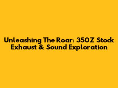 Unleashing The Roar: 350Z Stock Exhaust & Sound Exploration
