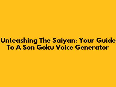 Unleashing The Saiyan: Your Guide To A Son Goku Voice Generator