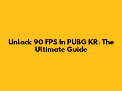 Unlock 90 FPS In PUBG KR: The Ultimate Guide