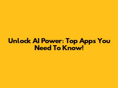 Unlock AI Power: Top Apps You Need To Know!