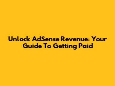Unlock AdSense Revenue: Your Guide To Getting Paid