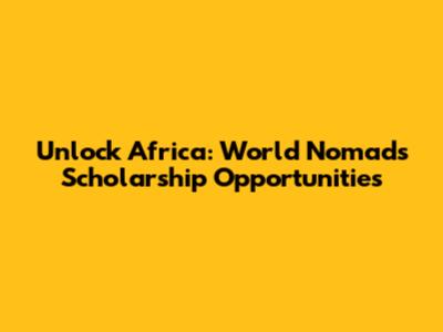 Unlock Africa: World Nomads Scholarship Opportunities