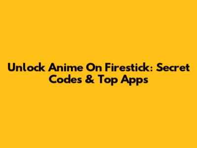 Unlock Anime On Firestick: Secret Codes & Top Apps