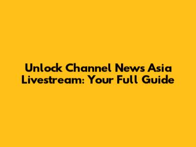 Unlock Channel News Asia Livestream: Your Full Guide