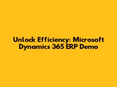 Unlock Efficiency: Microsoft Dynamics 365 ERP Demo