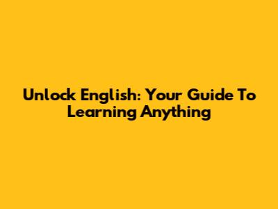Unlock English: Your Guide To Learning Anything