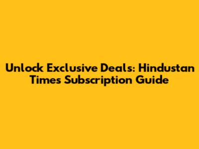 Unlock Exclusive Deals: Hindustan Times Subscription Guide