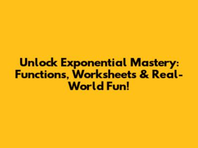 Unlock Exponential Mastery: Functions, Worksheets & Real-World Fun!