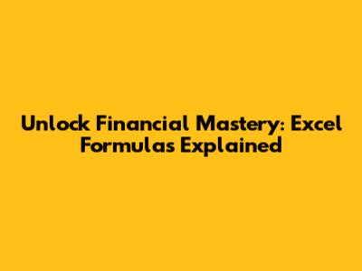 Unlock Financial Mastery: Excel Formulas Explained