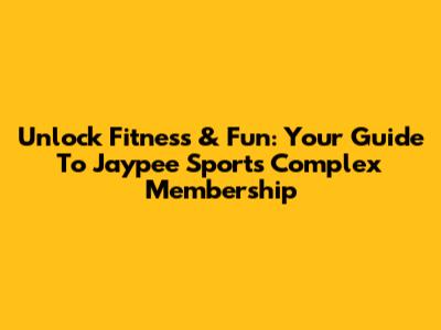 Unlock Fitness & Fun: Your Guide To Jaypee Sports Complex Membership