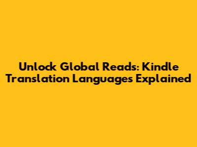 Unlock Global Reads: Kindle Translation Languages Explained