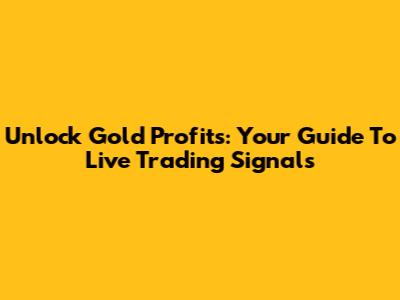 Unlock Gold Profits: Your Guide To Live Trading Signals