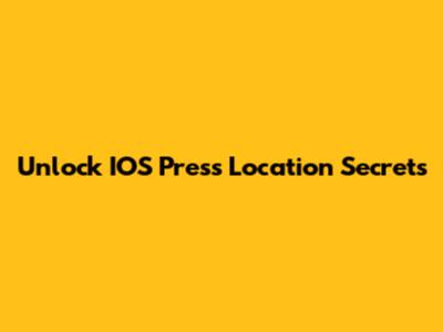 Unlock IOS Press Location Secrets