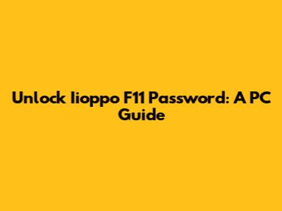 Unlock Iioppo F11 Password: A PC Guide