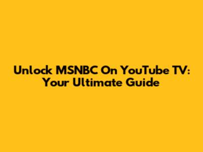 Unlock MSNBC On YouTube TV: Your Ultimate Guide