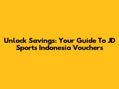 Unlock Savings: Your Guide To JD Sports Indonesia Vouchers