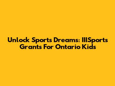 Unlock Sports Dreams: IIISports Grants For Ontario Kids