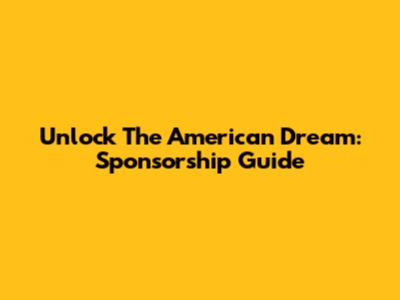 Unlock The American Dream: Sponsorship Guide