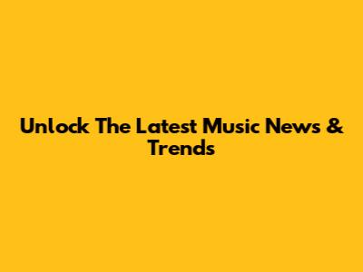 Unlock The Latest Music News & Trends